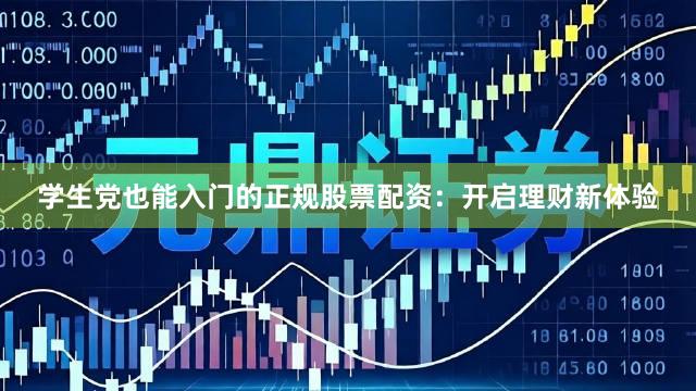 学生党也能入门的正规股票配资：开启理财新体验