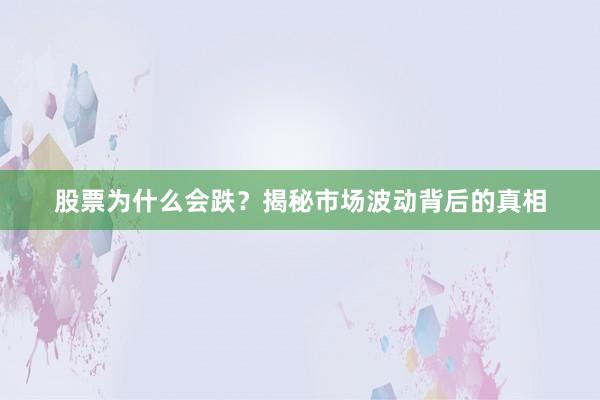 股票为什么会跌？揭秘市场波动背后的真相