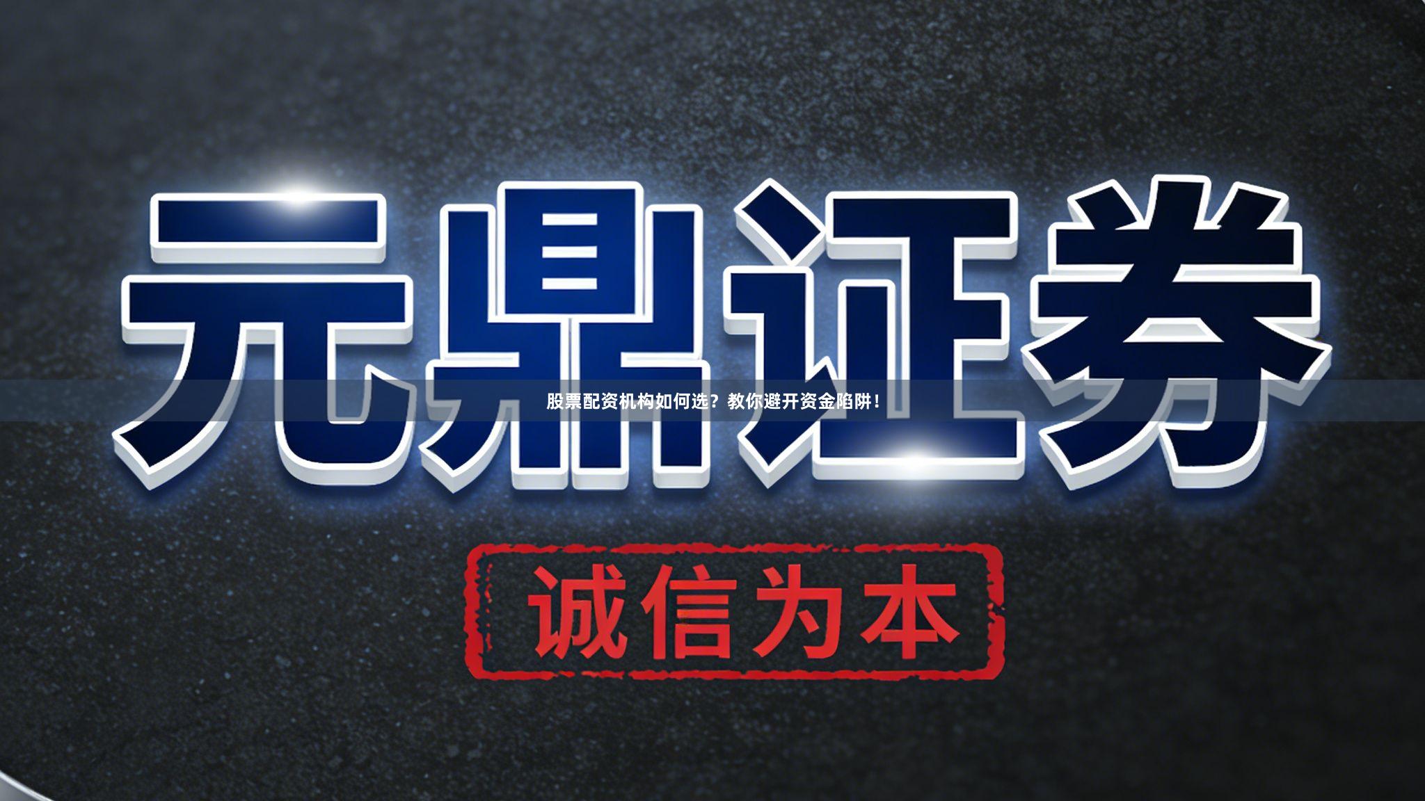 股票配资机构如何选？教你避开资金陷阱！