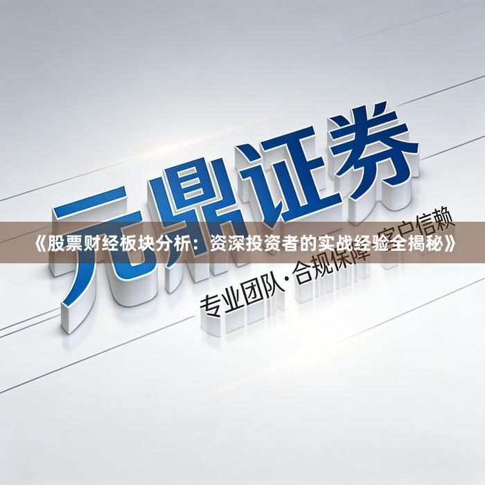 《股票财经板块分析:资深投资者的实战经验全揭秘》