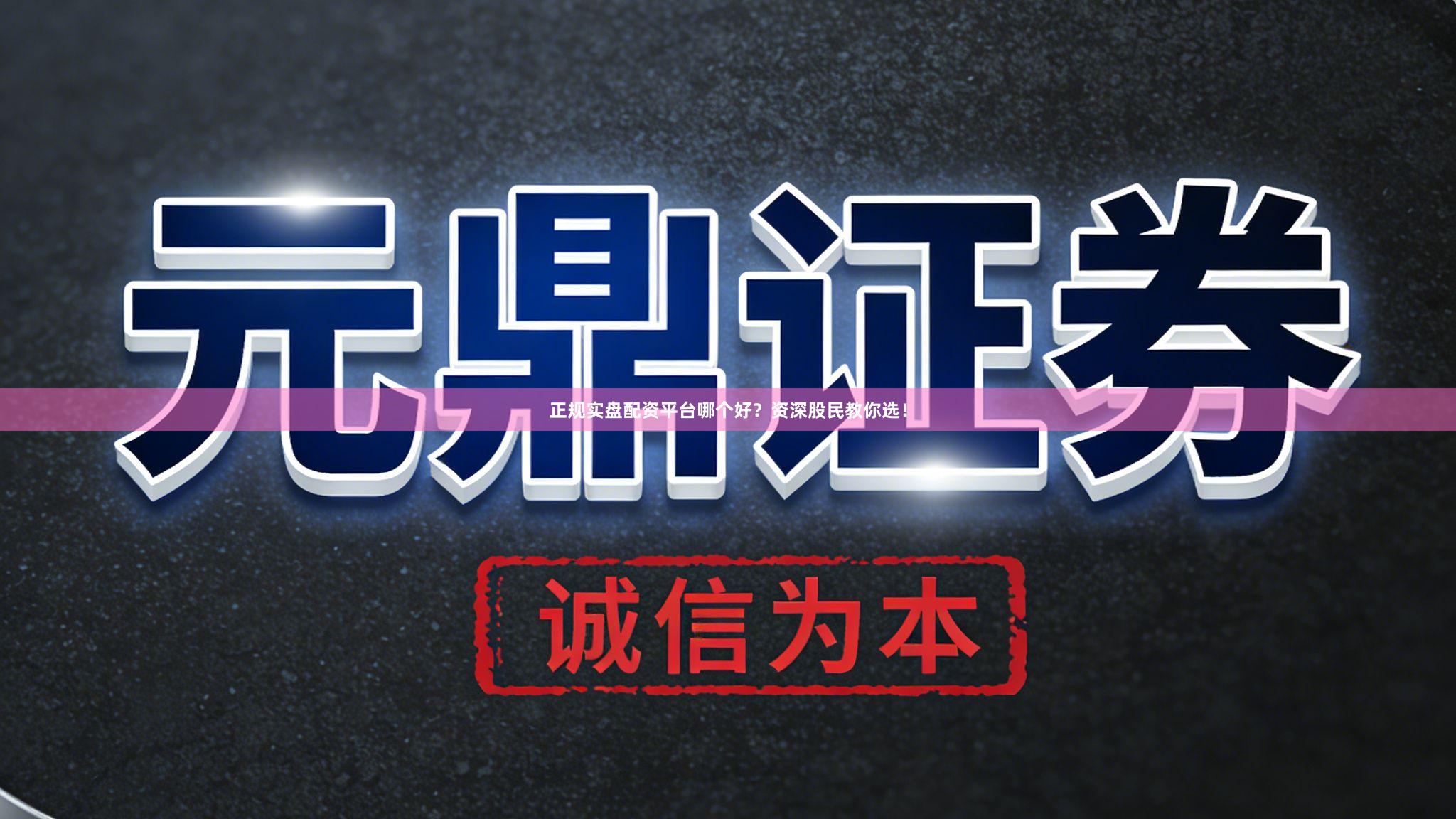 正规实盘配资平台哪个好？资深股民教你选！