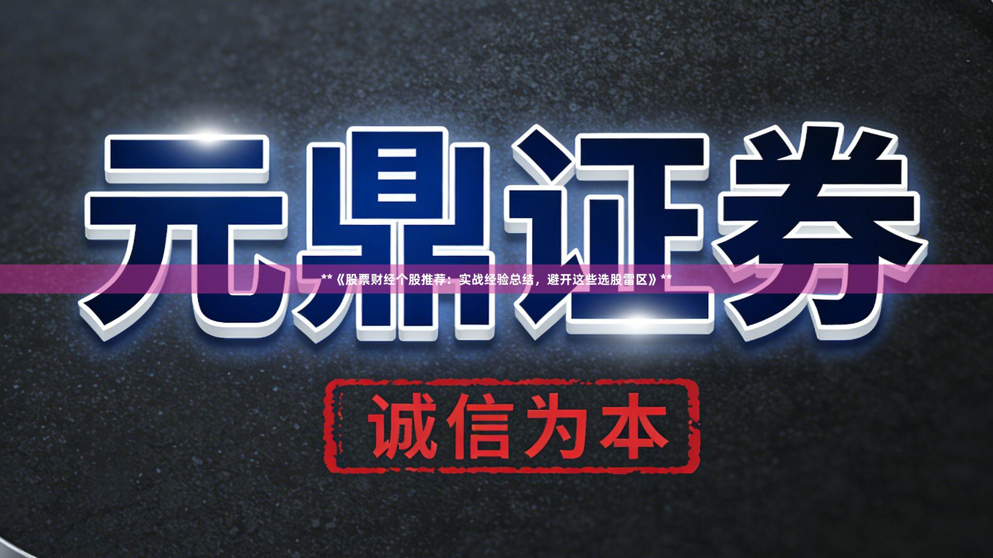 **《股票财经个股推荐：实战经验总结，避开这些选股雷区》**