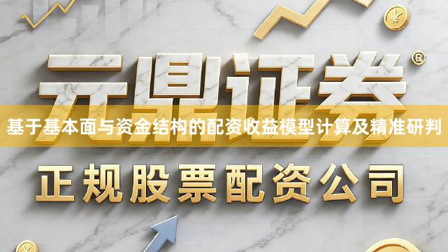 基于基本面与资金结构的配资收益模型计算及精准研判
