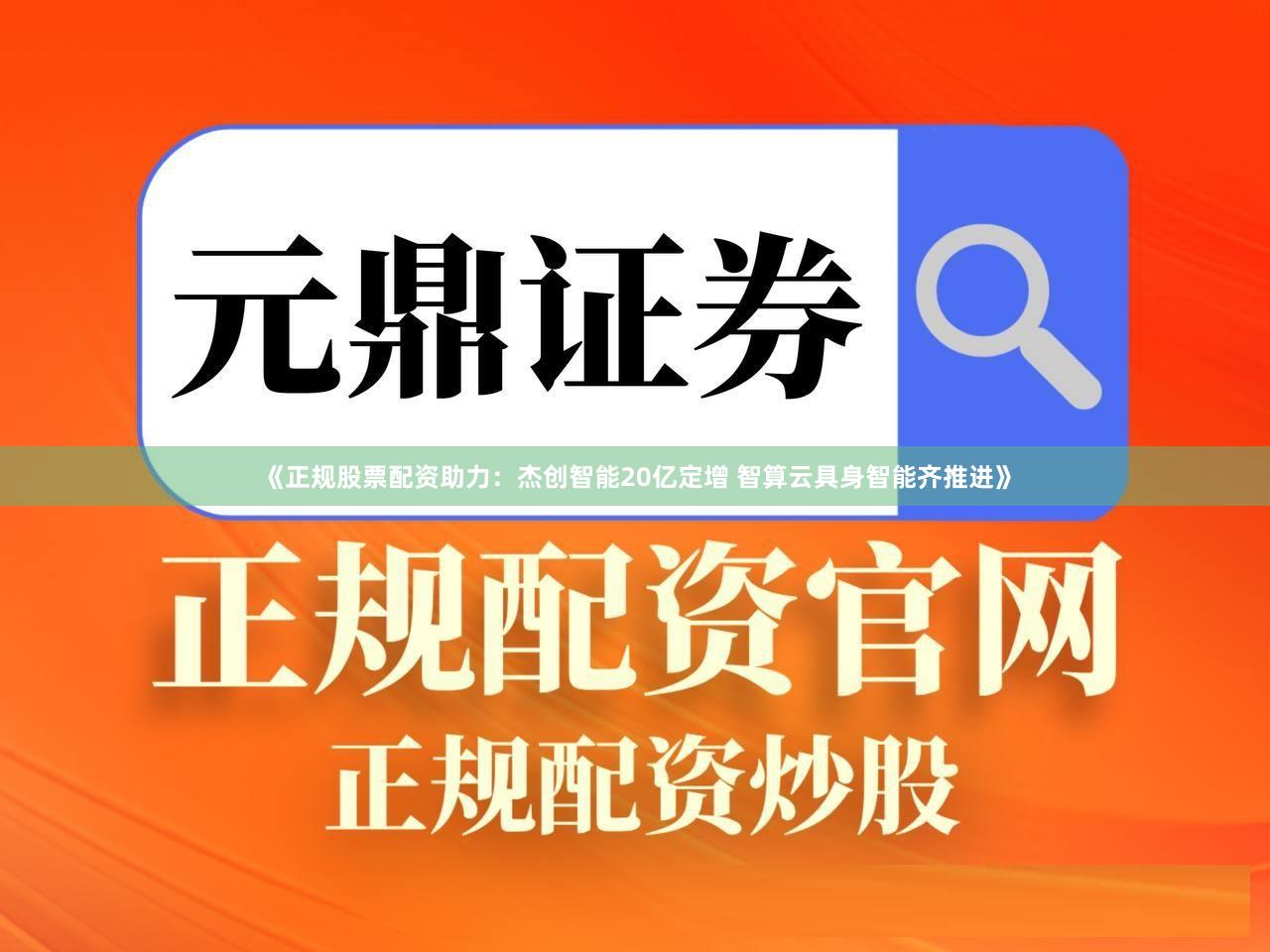 《正规股票配资助力:杰创智能20亿定增 智算云具身智能齐推进》